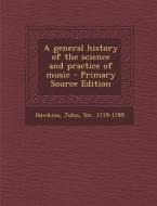 A General History of the Science and Practice of Music - Primary Source Edition di John Hawkins edito da Nabu Press