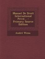 Manuel de Droit International Prive... - Primary Source Edition di Andre Weiss edito da Nabu Press