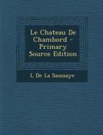 Le Chateau de Chambord di L. De La Saussaye edito da Nabu Press