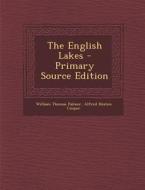 The English Lakes - Primary Source Edition di William Thomas Palmer, Alfred Heaton Cooper edito da Nabu Press