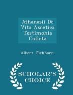 Athanasii De Vita Ascetica Testimonia Collcta - Scholar's Choice Edition di Albert Eichhorn edito da Scholar's Choice