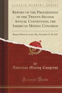 Report Of The Proceedings Of The Twenty-second Annual Convention, The American Mining Congress di American Mining Congress edito da Forgotten Books