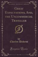 Great Expectations, And, The Uncommercial Traveller (classic Reprint) di Charles Dickens edito da Forgotten Books