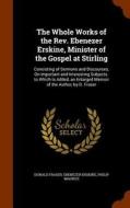 The Whole Works Of The Rev. Ebenezer Erskine, Minister Of The Gospel At Stirling di Donald Fraser, Ebenezer Erskine, Philip Magnus edito da Arkose Press