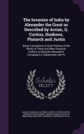 The Invasion Of India By Alexander The Great As Described By Arrian, Q. Curtius, Diodoros, Plutarch And Justin di Marcus Junianus Justinus, Quintus Curtius Rufus, John Watson M'Crindle edito da Palala Press