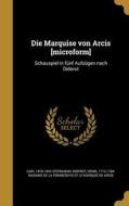 Die Marquise Von Arcis [microform]: Schauspiel in Fünf Aufzügen Nach Diderot di Carl Sternheim edito da WENTWORTH PR