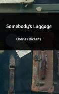 Somebody's Luggage di Charles Dickens edito da Blurb