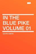 In the Blue Pike Volume 01 di Georg Ebers edito da HardPress Publishing