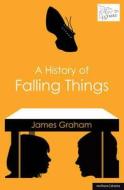 A History of Falling Things di James Graham edito da Bloomsbury Publishing PLC