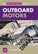 The Adlard Coles Book of Outboard Motors di Tim Bartlett edito da Bloomsbury Publishing PLC
