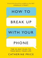 How to Break Up With Your Phone di Catherine Price edito da Orion Publishing Group