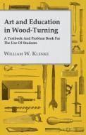 Art and Education in Wood-Turning - A Textbook and Problem Book for the Use of Students di William W. Klenke edito da Nord Press
