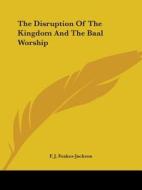The Disruption Of The Kingdom And The Baal Worship di F. J. Foakes-Jackson edito da Kessinger Publishing, Llc
