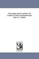 Our Sunday School: And How We Conduct It. with an Introduction, by John S. C. Abbott. di Waldo Abbot edito da UNIV OF MICHIGAN PR