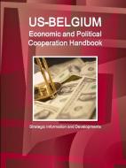 US-Belgium Economic and Political Cooperation Handbook - Strategic Information and Developments di Inc Ibp edito da INTL BUSINESS PUBN