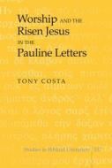 Worship and the Risen Jesus in the Pauline Letters di Tony Costa edito da Lang, Peter