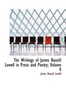 The Writings of James Russell Lowell in Prose and Poetry; Volume V di James Russell Lowell edito da BiblioLife