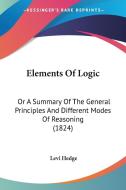 Elements of Logic: Or a Summary of the General Principles and Different Modes of Reasoning (1824) di Levi Hedge edito da Kessinger Publishing