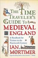 The Time Traveler's Guide to Medieval England: A Handbook for Visitors to the Fourteenth Century di Ian Mortimer edito da TOUCHSTONE PR