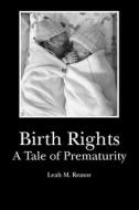 Birth Rights: A Tale of Prematurity di Leah M. Reasor edito da Booksurge Publishing