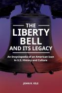 The Liberty Bell and Its Legacy: An Encyclopedia of an American Icon in U.S. History and Culture di John R. Vile edito da ABC CLIO