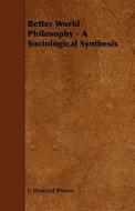 Better World Philosophy - A Sociological Synthesis di J. Howard Moore edito da Abhedananda Press