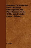 Mooriana Or Selections From The Moral, Philosophical, And Miscellaneous Works Of The Late Dr. John Moore - Volume I di F. Prevost edito da Read Books