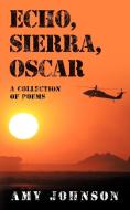 Echo, Sierra, Oscar: A Collection of Poems di Amy Johnson edito da AUTHORHOUSE