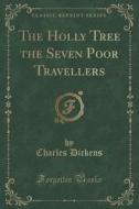 The Holly Tree the Seven Poor Travellers (Classic Reprint) di Charles Dickens edito da Forgotten Books