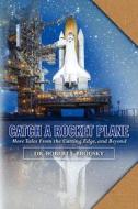 Catch a Rocket Plane: More Tales from the Cutting Edge, and Beyond di Robert F. Brodsky edito da Createspace