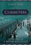 Commuters: The History of a British Way of Life di Simon Webb edito da Pen & Sword Books Ltd