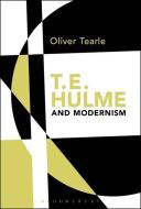 T.E. Hulme and Modernism di Oliver Tearle edito da BLOOMSBURY 3PL