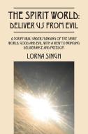 The Spirit World: Deliver Us from Evil: A Scriptural Understanding of the Spirit World, Good and Evil, with a View to Br di Lorna Singh edito da OUTSKIRTS PR