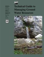 Technical Guide to Managing Ground Water Resources di U. S. Department of Agri Forest Service, U. S. Geological Survey, U. S. Bureau of Land Management edito da Createspace