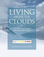 Living Above the Clouds di Richard W. Gourash edito da Lulu Publishing Services