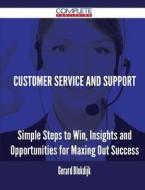Customer Service And Support - Simple Steps To Win, Insights And Opportunities For Maxing Out Success di Gerard Blokdijk edito da Complete Publishing