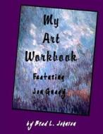 My Art Workbook Featuring Jon Gnagy: An Interactive Guide with Tips, Techniques and Exercises to Help You Learn to Draw di Brad L. Johnson edito da Createspace