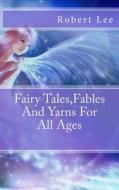 Fairy Tales, Fables and Yarns for All Ages di Robert F. Lee edito da Createspace
