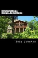 Retirement Home: Budget, Design, Estimate, and Secure Your Best Price di Jobe David Leonard edito da Createspace