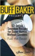 The Buff Baker Presents: 101 Secret Smoothie Recipes for Super Human Workout Ses di Shawn Rashid edito da Createspace