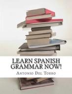 Learn Spanish Grammar Now! di Antonio Del Torro edito da Createspace