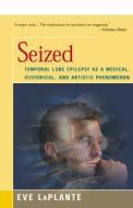 Seized: Temporal Lobe Epilepsy as a Medical, Historical, and Artistic Phenomenon di Eve Laplante edito da OPEN ROAD DISTRIBUTION
