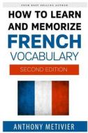 How to Learn and Memorize French Vocabulary di Anthony Metivier edito da Createspace