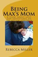 Being Max's Mom di Rebecca Miller edito da Createspace