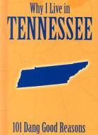 Why I Live in Tennessee: 101 Dang Good Reasons di Ellen Patrick edito da Sweetwater Press