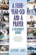 A Four Year Old and a Prayer-A Missionary's Journey di Alevene Lantz edito da XULON PR