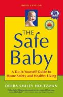 The Safe Baby: A Do-It-Yourself Guide to Home Safety and Healthy Living di Debra Smiley Holtzman edito da SENTIENT PUBN