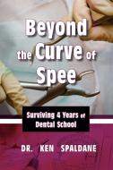 Beyond the Curve of Spee, Surviving Four Years of Dental School di Ken Spaldane edito da Strategic Book Publishing & Rights Agency, LLC