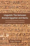 Linguistic Ties between Ancient Egyptian and Bantu: Uncovering Symbiotic Affinities and Relationships in Vocabulary di Fergus Sharman edito da UPUBLISH.COM