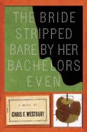 The Bride Stripped Bare By Her Bachelors, Even di Chris Westbury edito da Counterpoint